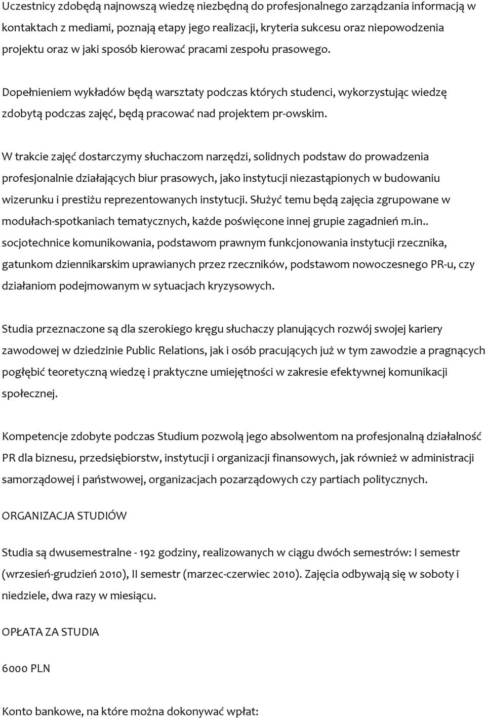 W trakcie zajęć dostarczymy słuchaczom narzędzi, solidnych podstaw do prowadzenia profesjonalnie działających biur prasowych, jako instytucji niezastąpionych w budowaniu wizerunku i prestiżu