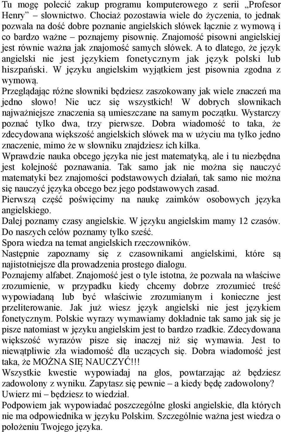 Znajomość pisowni angielskiej jest równie ważna jak znajomość samych słówek. A to dlatego, że język angielski nie jest językiem fonetycznym jak język polski lub hiszpański.