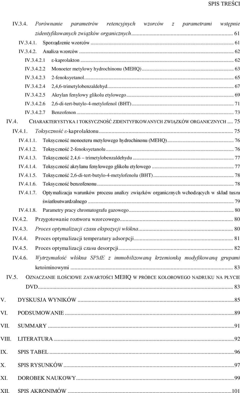 .. 69 IV.3.4.2.6 2,6-di-tert-butylo-4-metylofenol (BHT)... 71 IV.3.4.2.7 Benzofenon... 73 IV.4. CHARAKTERYSTYKA I TOKSYCZNOŚĆ ZIDENTYFIKOWANYCH ZWIĄZKÓW ORGANICZNYCH... 75 IV.4.1. Toksyczność ε-kaprolaktonu.