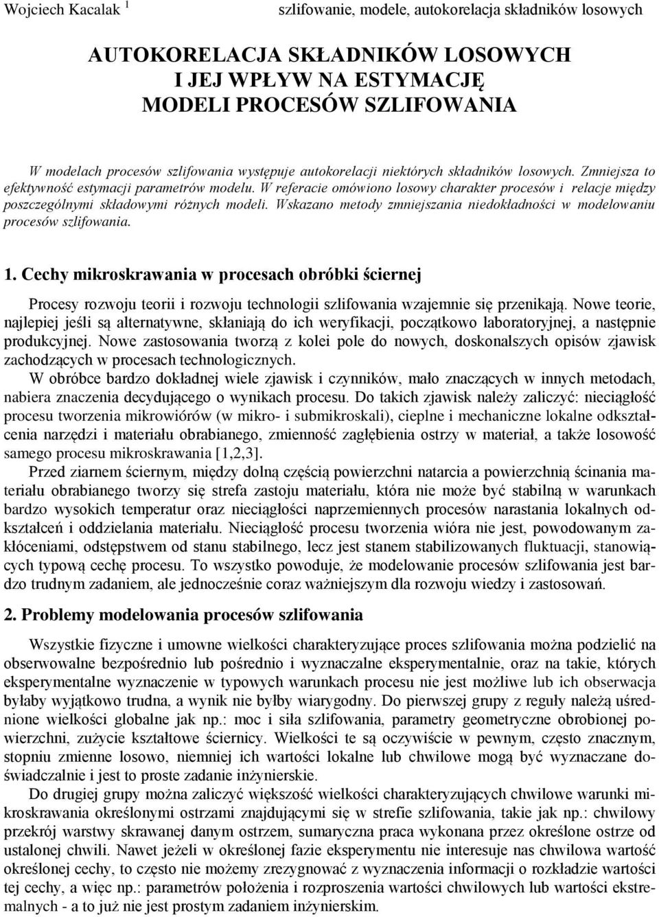 W referacie omówiono losowy charakter procesów i relacje między poszczególnymi składowymi różnych modeli. Wskazano metody zmniejszania niedokładności w modelowaniu procesów szlifowania. 1.