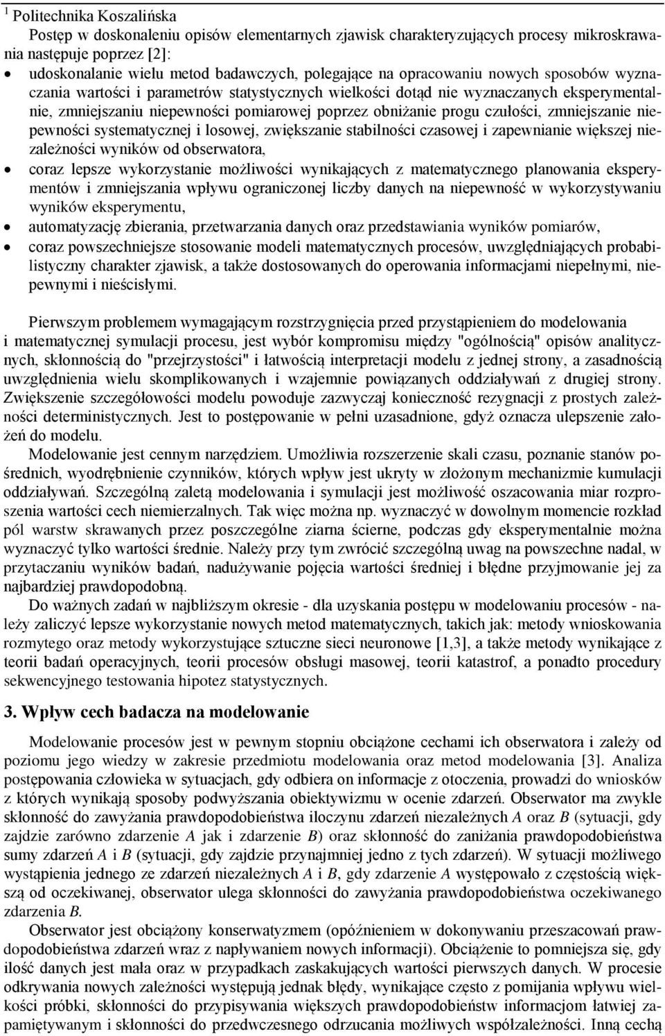 zmniejszanie niepewności systematycznej i losowej, zwiększanie stabilności czasowej i zapewnianie większej niezależności wyników od obserwatora, coraz lepsze wykorzystanie możliwości wynikających z