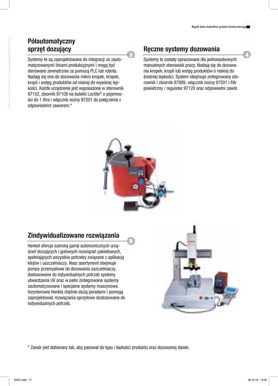 Każde urządzenie jest wyposażone w sterownik 97152, zbiornik 97108 na butelki Loctite o pojemności do 1 litra i włącznik nożny 97201 do połączenia z odpowiednim zaworem.