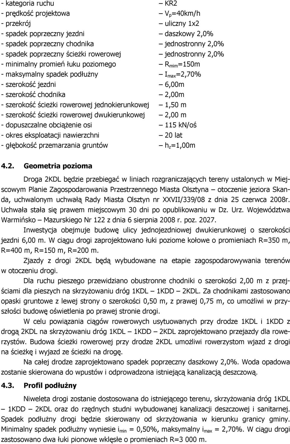 jednokierunkowej 1,50 m - szerokość ścieŝki rowerowej dwukierunkowej 2,00 m - dopuszczalne obciąŝenie osi 115 kn/oś - okres eksploatacji nawierzchni 20 lat - głębokość przemarzania gruntów h z =1,00m