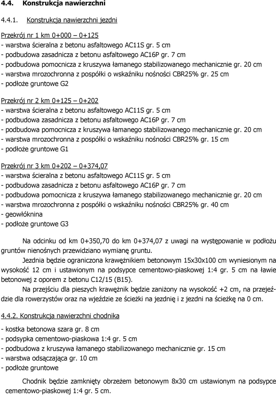 20 cm - warstwa mrozochronna z pospółki o wskaźniku nośności CBR25% gr. 25 cm - podłoŝe gruntowe G2 Przekrój nr 2 km 0+125 0+202 - warstwa ścieralna z betonu asfaltowego AC11S gr.