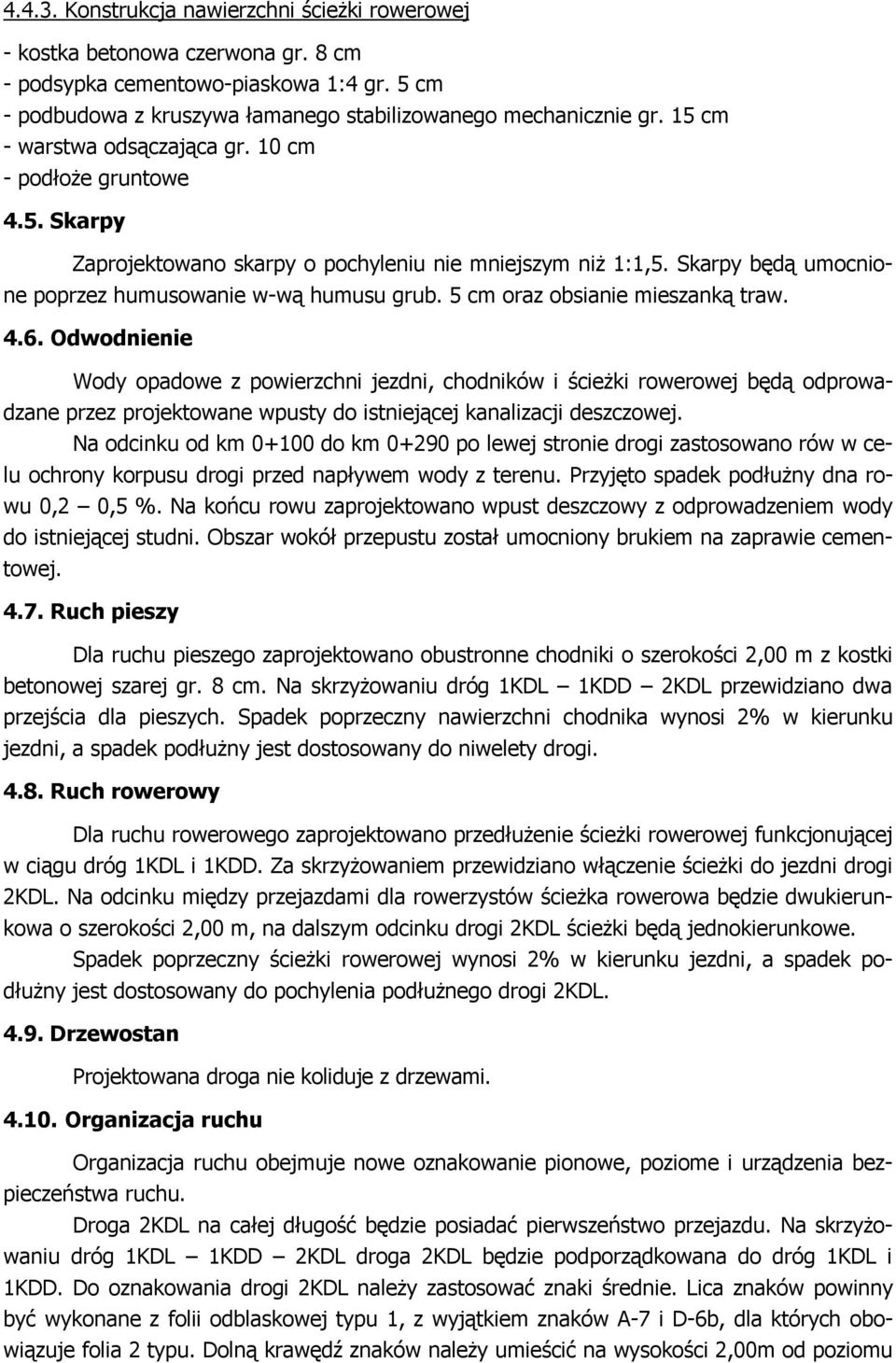 5 cm oraz obsianie mieszanką traw. 4.6. Odwodnienie Wody opadowe z powierzchni jezdni, chodników i ścieŝki rowerowej będą odprowadzane przez projektowane wpusty do istniejącej kanalizacji deszczowej.