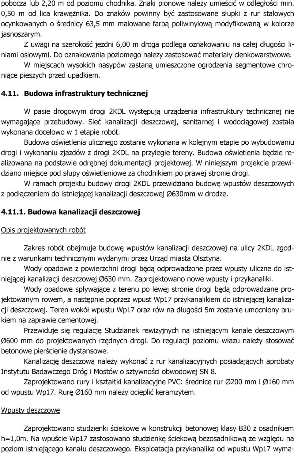 Z uwagi na szerokość jezdni 6,00 m droga podlega oznakowaniu na całej długości liniami osiowymi. Do oznakowania poziomego naleŝy zastosować materiały cienkowarstwowe.