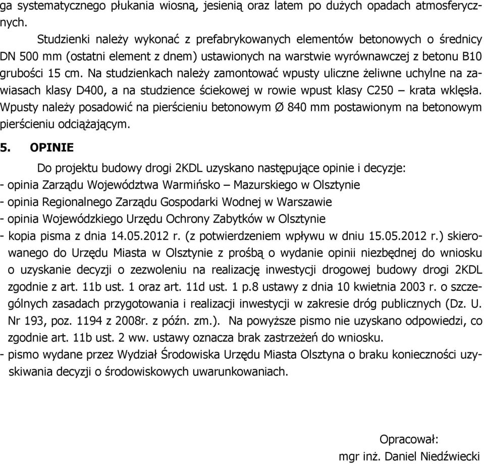 Na studzienkach naleŝy zamontować wpusty uliczne Ŝeliwne uchylne na zawiasach klasy D400, a na studzience ściekowej w rowie wpust klasy C250 krata wklęsła.