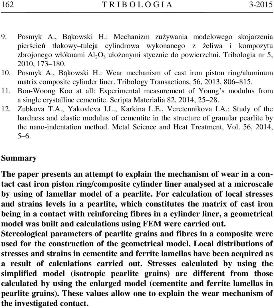 Tribologia nr 5, 2010, 173 180. 10. Posmyk A., Bąkowski H.: Wear mechanism of cast iron piston ring/aluminum matrix composite cylinder liner. Tribology Transactions, 56, 2013, 806 815. 11.