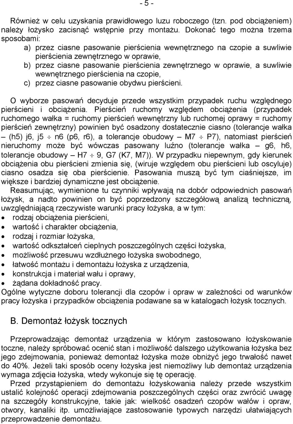 oprawie, a suwliwie wewnętrznego pierścienia na czopie, c) przez ciasne pasowanie obydwu pierścieni. O wyborze pasowań decyduje przede wszystkim przypadek ruchu względnego pierścieni i obciążenia.