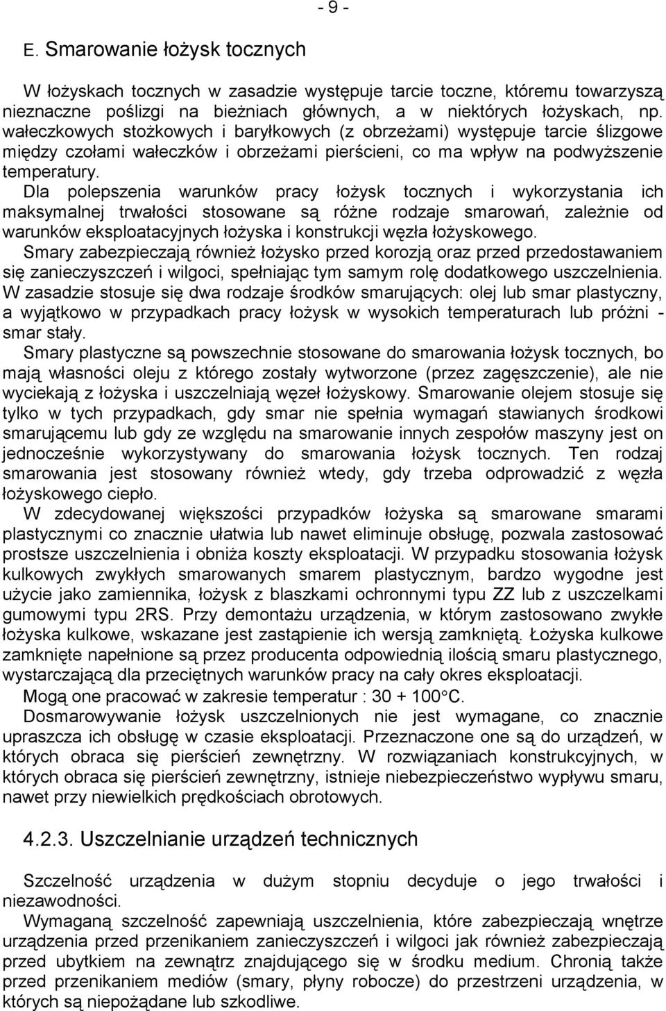 Dla polepszenia warunków pracy łożysk tocznych i wykorzystania ich maksymalnej trwałości stosowane są różne rodzaje smarowań, zależnie od warunków eksploatacyjnych łożyska i konstrukcji węzła