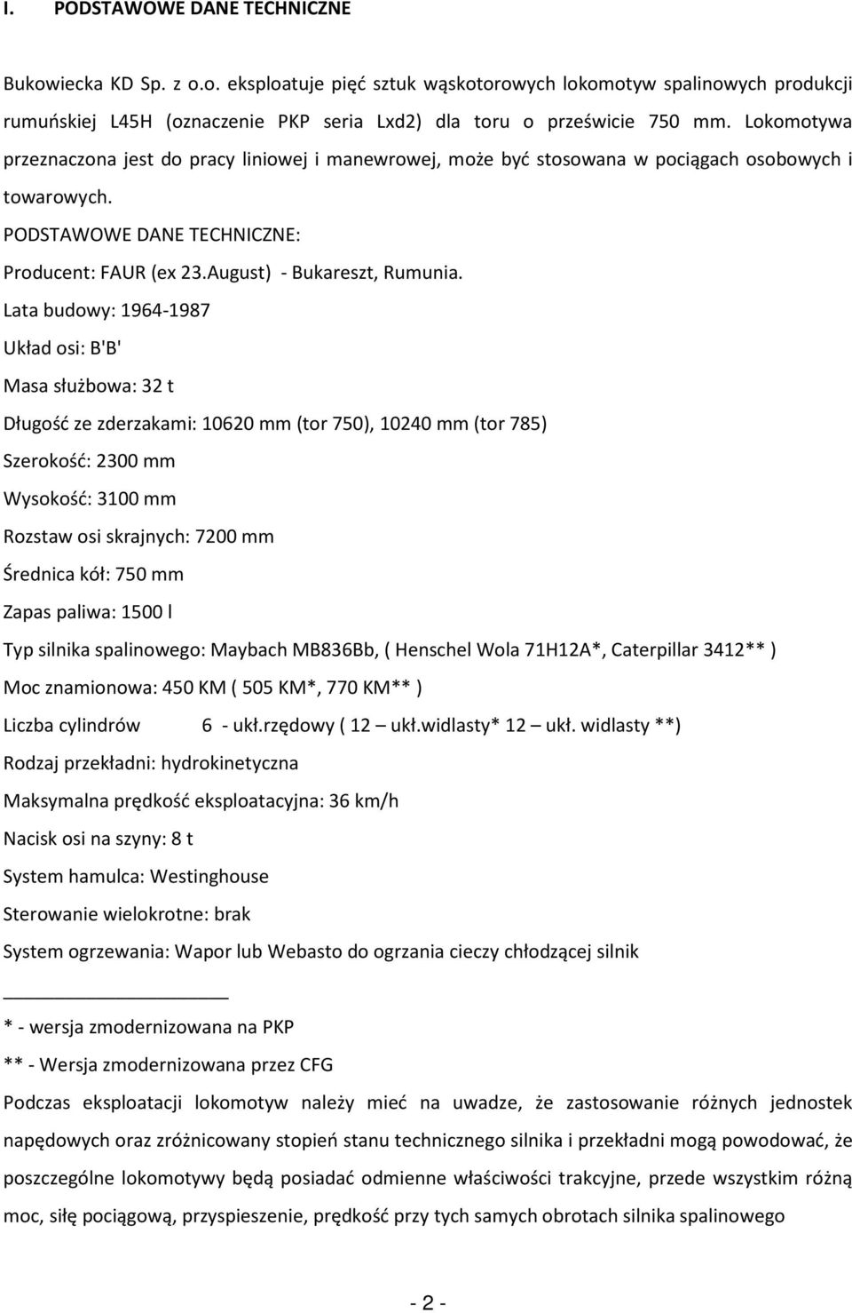 Lata budowy: 1964-1987 Układ osi: B'B' Masa służbowa: 32 t Długość ze zderzakami: 10620 mm (tor 750), 10240 mm (tor 785) Szerokość: 2300 mm Wysokość: 3100 mm Rozstaw osi skrajnych: 7200 mm Średnica