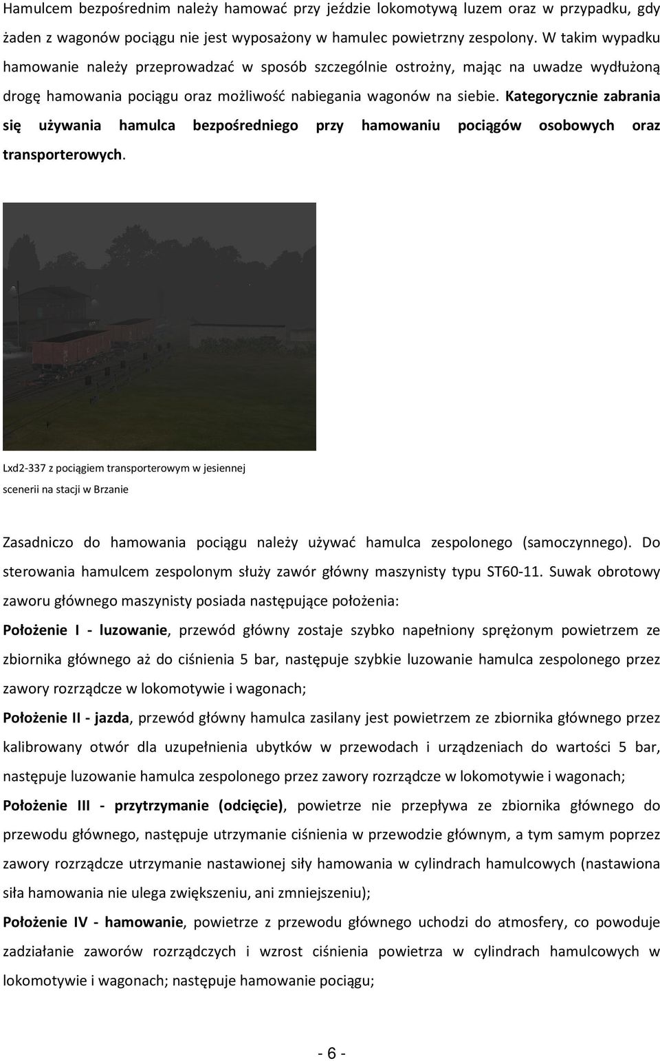 Kategorycznie zabrania się używania hamulca bezpośredniego przy hamowaniu pociągów osobowych oraz transporterowych.