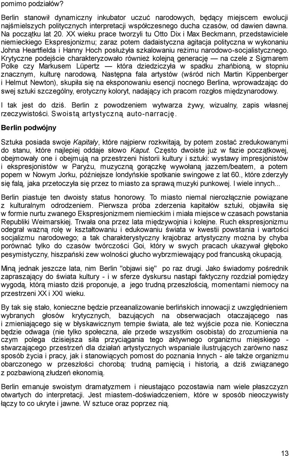 XX wieku prace tworzyli tu Otto Dix i Max Beckmann, przedstawiciele niemieckiego Ekspresjonizmu; zaraz potem dadaistyczna agitacja polityczna w wykonaniu Johna Heartfielda i Hanny Hoch posłużyła