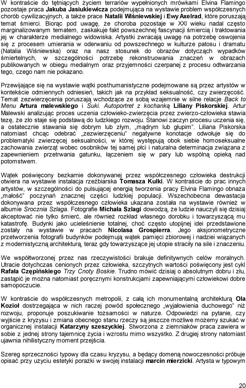 Biorąc pod uwagę, że choroba pozostaje w XXI wieku nadal często marginalizowanym tematem, zaskakuje fakt powszechnej fascynacji śmiercią i traktowania jej w charakterze medialnego widowiska.