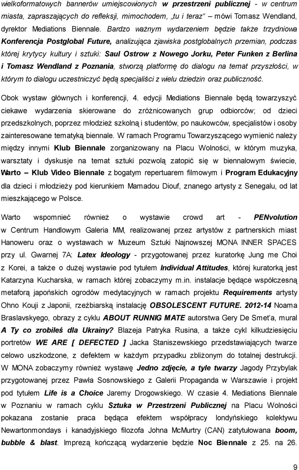 Peter Funken z Berlina i Tomasz Wendland z Poznania, stworzą platformę do dialogu na temat przyszłości, w którym to dialogu uczestniczyć będą specjaliści z wielu dziedzin oraz publiczność.