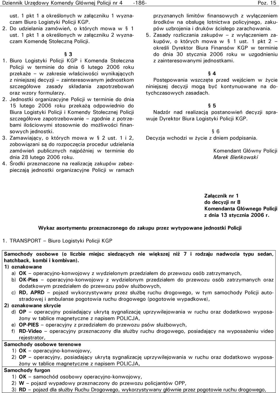 Biuro Logistyki Policji KGP i Komenda Stołeczna Policji w terminie do dnia 6 lutego 2006 roku przekaże w zakresie właściwości wynikających z niniejszej decyzji zainteresowanym jednostkom szczegółowe