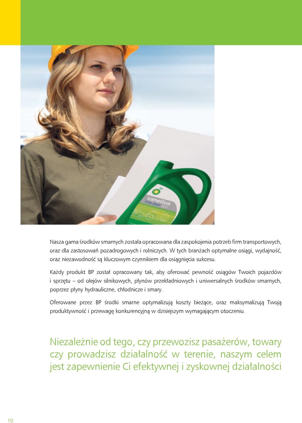 Każdy produkt BP został opracowany tak, aby oferować pewność osiągów Twoich pojazdów i sprzętu od olejów silnikowych, płynów przekładniowych i uniwersalnych środków smarnych, poprzez płyny
