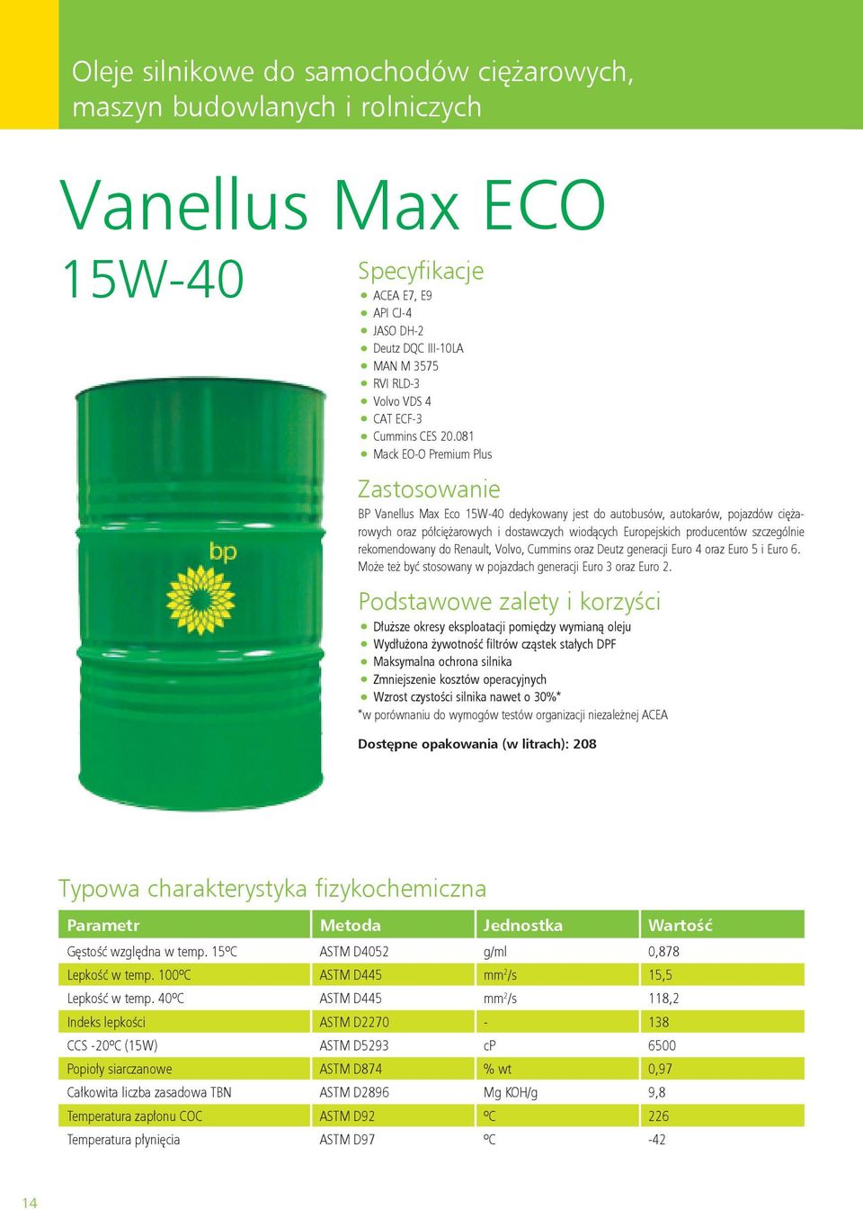 081 Mack EO-O Premium Plus BP Vanellus Max Eco 15W-40 dedykowany jest do autobusów, autokarów, pojazdów ciężarowych oraz półciężarowych i dostawczych wiodących Europejskich producentów szczególnie