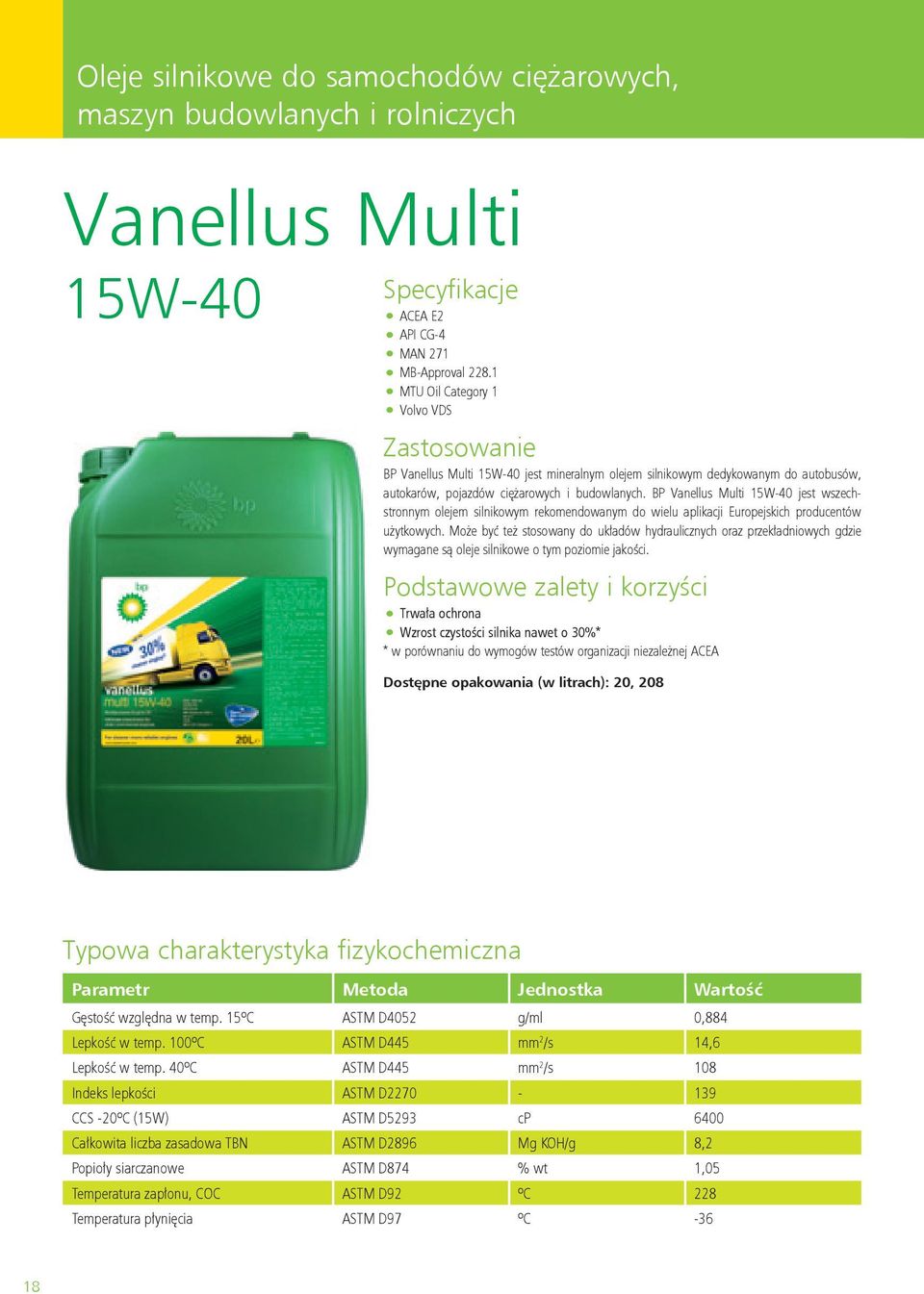 BP Vanellus Multi 15W-40 jest wszechstronnym olejem silnikowym rekomendowanym do wielu aplikacji Europejskich producentów użytkowych.