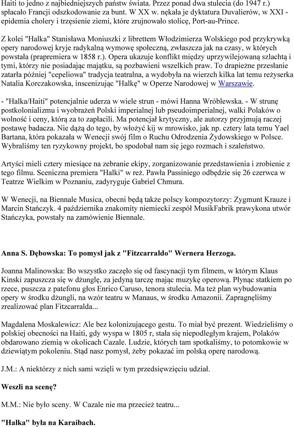 Z kolei "Halka" Stanisława Moniuszki z librettem Włodzimierza Wolskiego pod przykrywką opery narodowej kryje radykalną wymowę społeczną, zwłaszcza jak na czasy, w których powstała (prapremiera w 1858