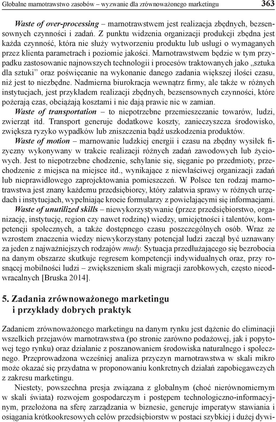 Marnotrawstwem będzie w tym przypadku zastosowanie najnowszych technologii i procesów traktowanych jako sztuka dla sztuki oraz poświęcanie na wykonanie danego zadania większej ilości czasu, niż jest