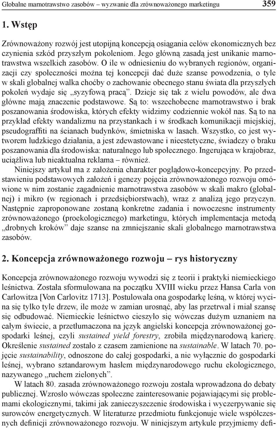 O ile w odniesieniu do wybranych regionów, organizacji czy społeczności można tej koncepcji dać duże szanse powodzenia, o tyle w skali globalnej walka choćby o zachowanie obecnego stanu świata dla