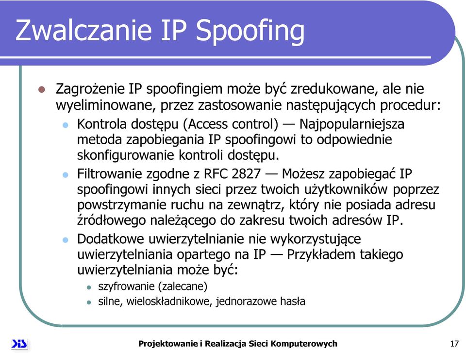 Filtrowanie zgodne z RFC 2827 Możesz zapobiegać IP spoofingowi innych sieci przez twoich użytkowników poprzez powstrzymanie ruchu na zewnątrz, który nie posiada adresu źródłowego