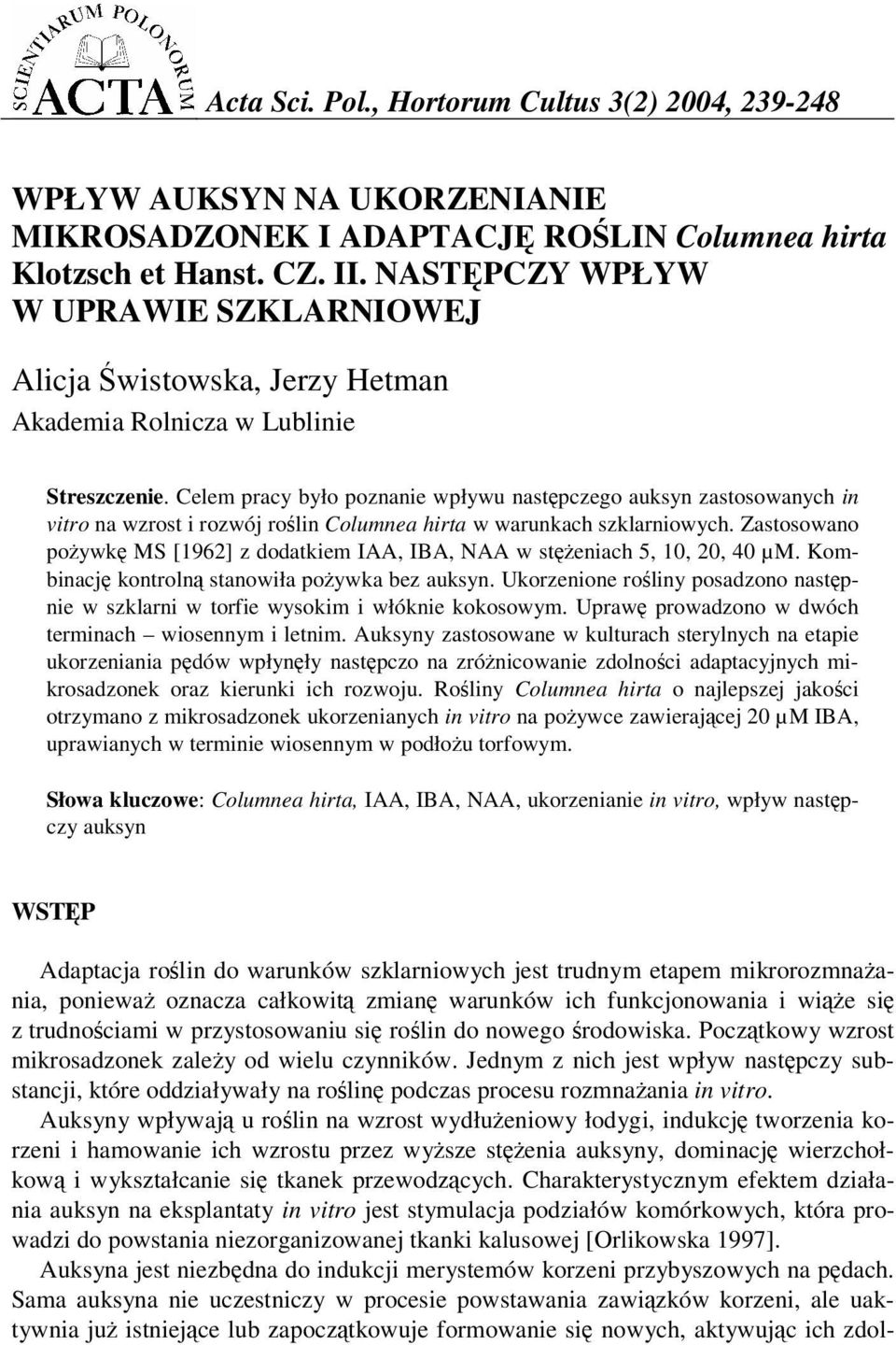 Celem pracy było poznanie wpływu nastpczego auksyn zastosowanych in vitro na wzrost i rozwój rolin Columnea hirta w warunkach szklarniowych.