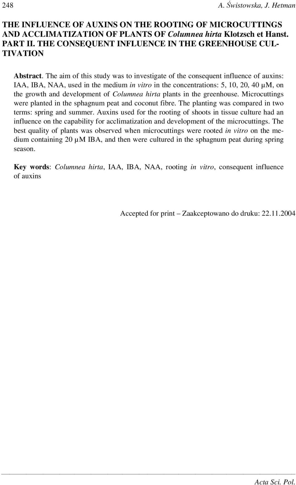 The aim of this study was to investigate of the consequent influence of auxins: IAA, IBA, NAA, used in the medium in vitro in the concentrations: 5, 10, 20, 40 µm, on the growth and development of