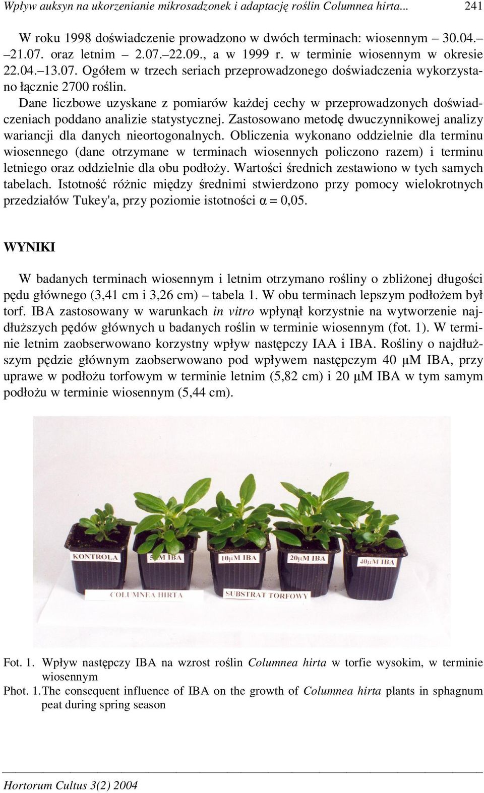 Dane liczbowe uzyskane z pomiarów kadej cechy w przeprowadzonych dowiadczeniach poddano analizie statystycznej. Zastosowano metod dwuczynnikowej analizy wariancji dla danych nieortogonalnych.