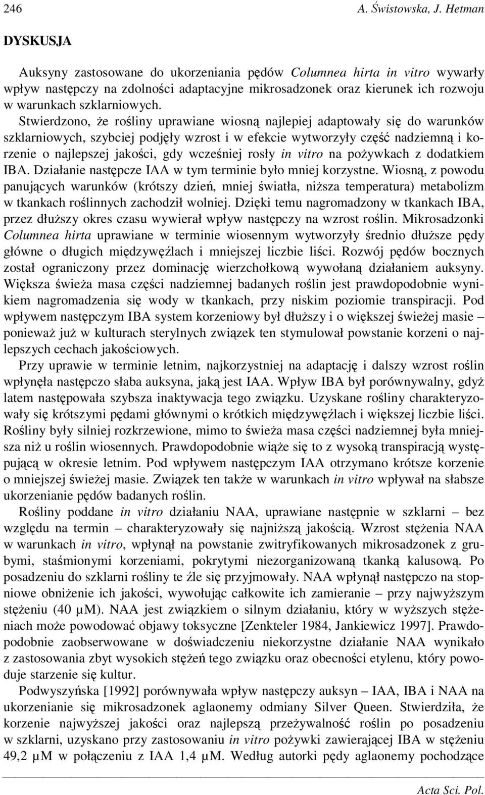 Stwierdzono, e roliny uprawiane wiosn najlepiej adaptowały si do warunków szklarniowych, szybciej podjły wzrost i w efekcie wytworzyły cz nadziemn i korzenie o najlepszej jakoci, gdy wczeniej rosły