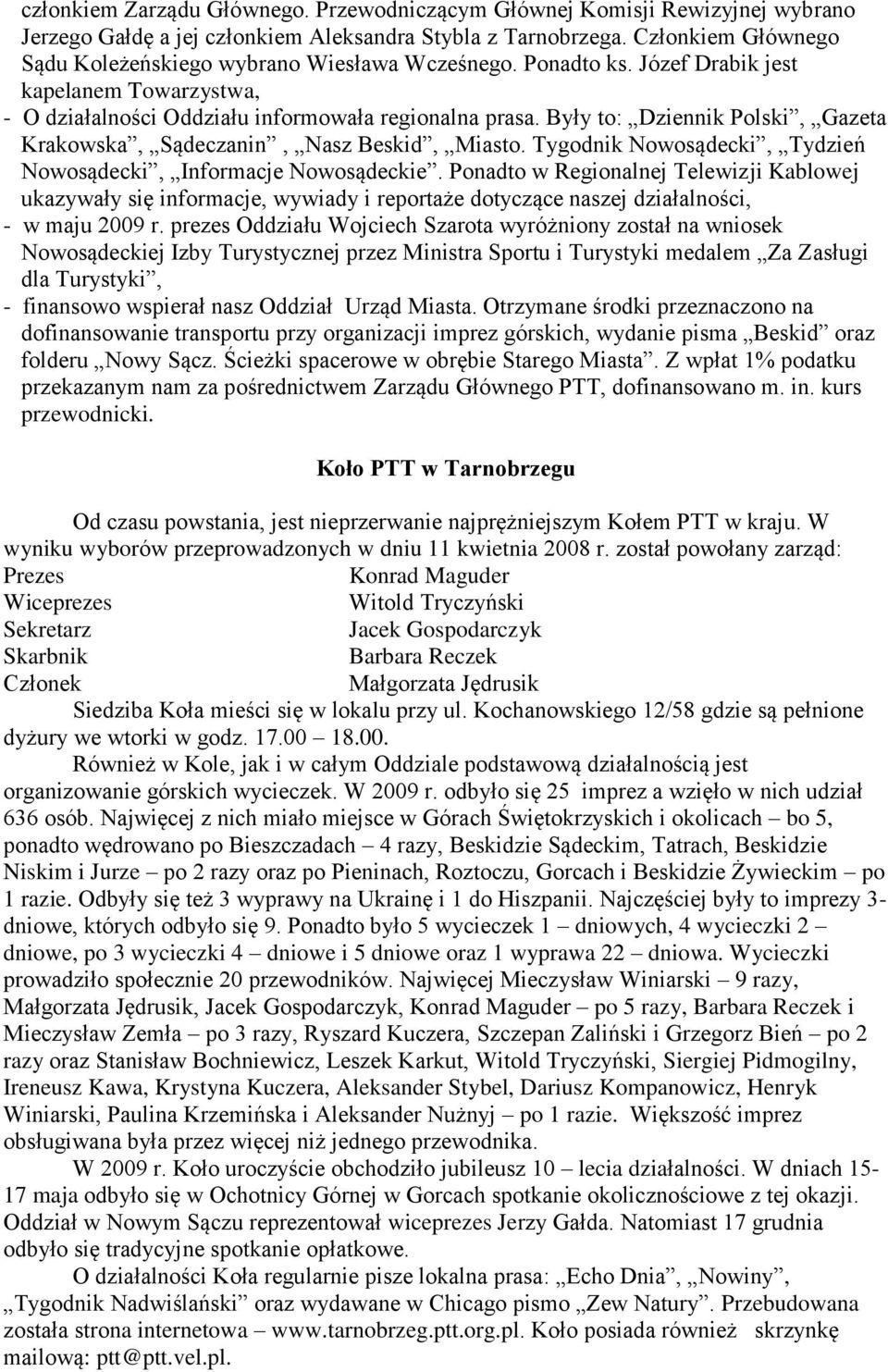 Były to: Dziennik Polski, Gazeta Krakowska, Sądeczanin, Nasz Beskid, Miasto. Tygodnik Nowosądecki, Tydzień Nowosądecki, Informacje Nowosądeckie.