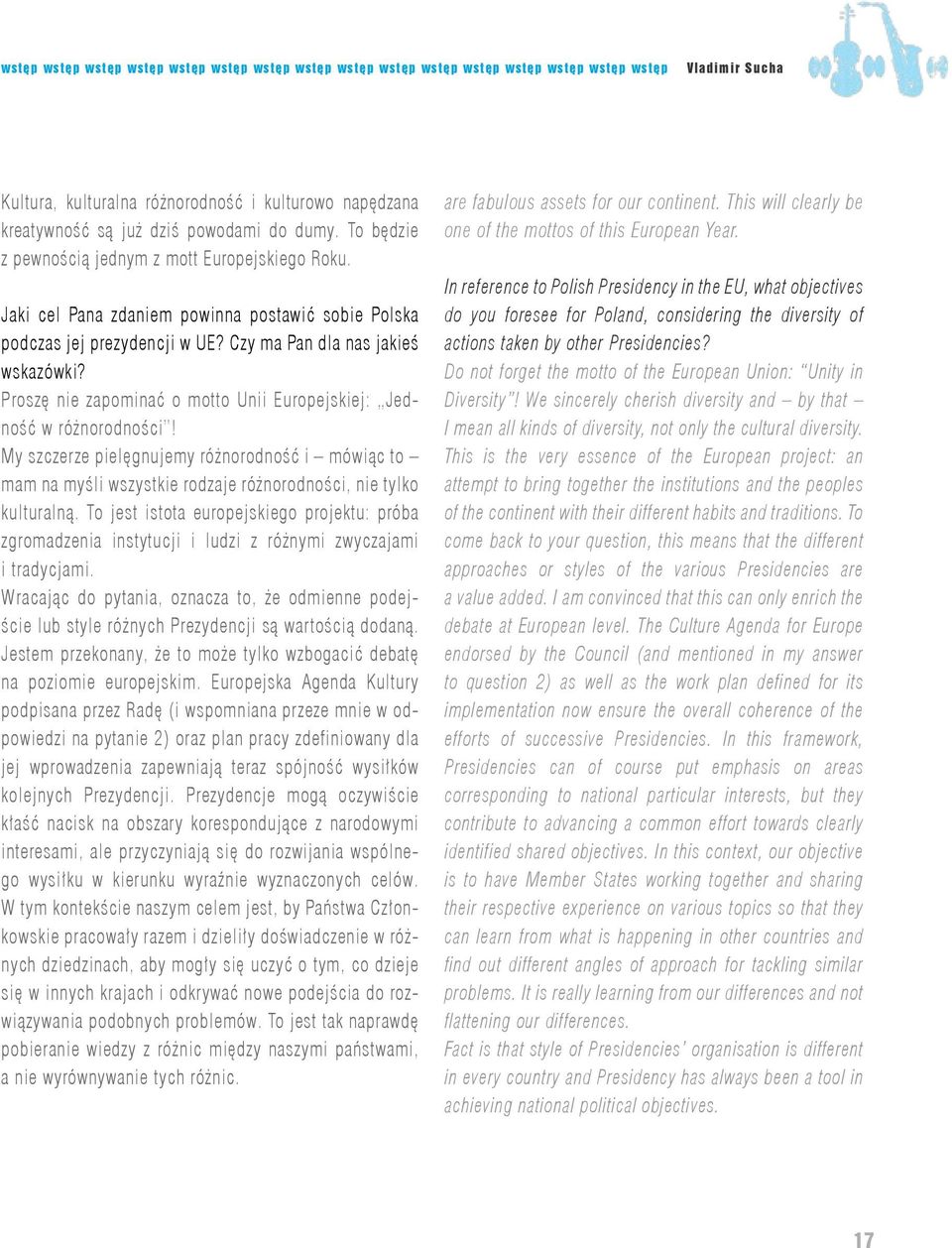 Proszę nie zapominać o motto Unii Europejskiej: Jedność w różnorodności! My szczerze pielęgnujemy różnorodność i mówiąc to mam na myśli wszystkie rodzaje różnorodności, nie tylko kulturalną.