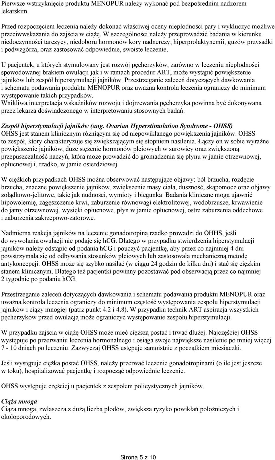 W szczególności należy przeprowadzić badania w kierunku niedoczynności tarczycy, niedoboru hormonów kory nadnerczy, hiperprolaktynemii, guzów przysadki i podwzgórza, oraz zastosować odpowiednie,