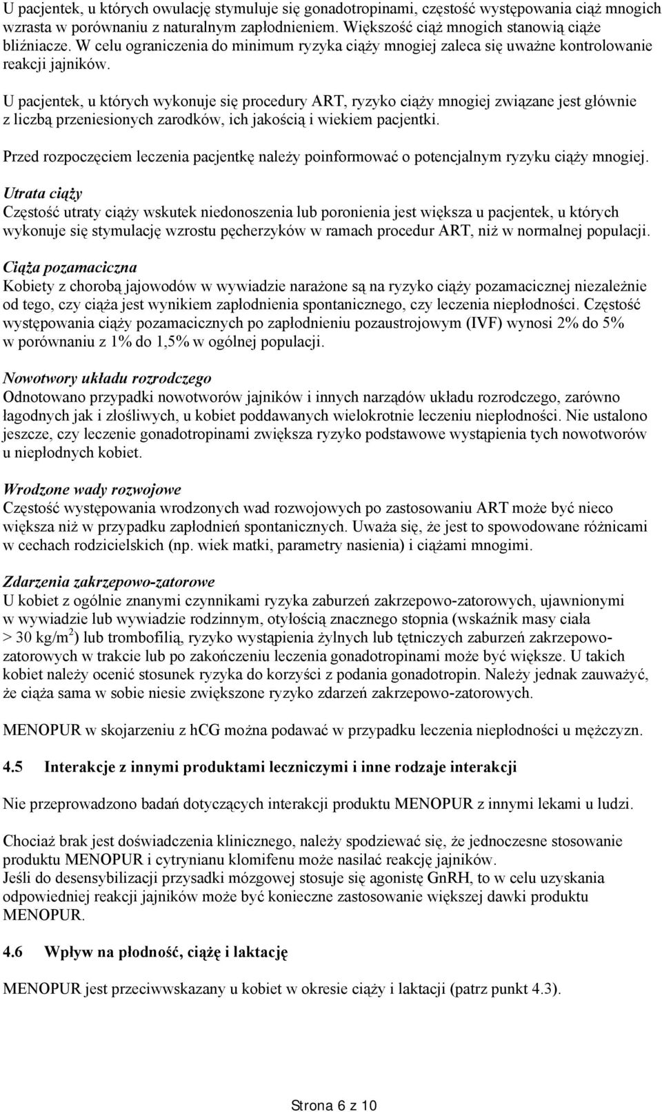 U pacjentek, u których wykonuje się procedury ART, ryzyko ciąży mnogiej związane jest głównie z liczbą przeniesionych zarodków, ich jakością i wiekiem pacjentki.