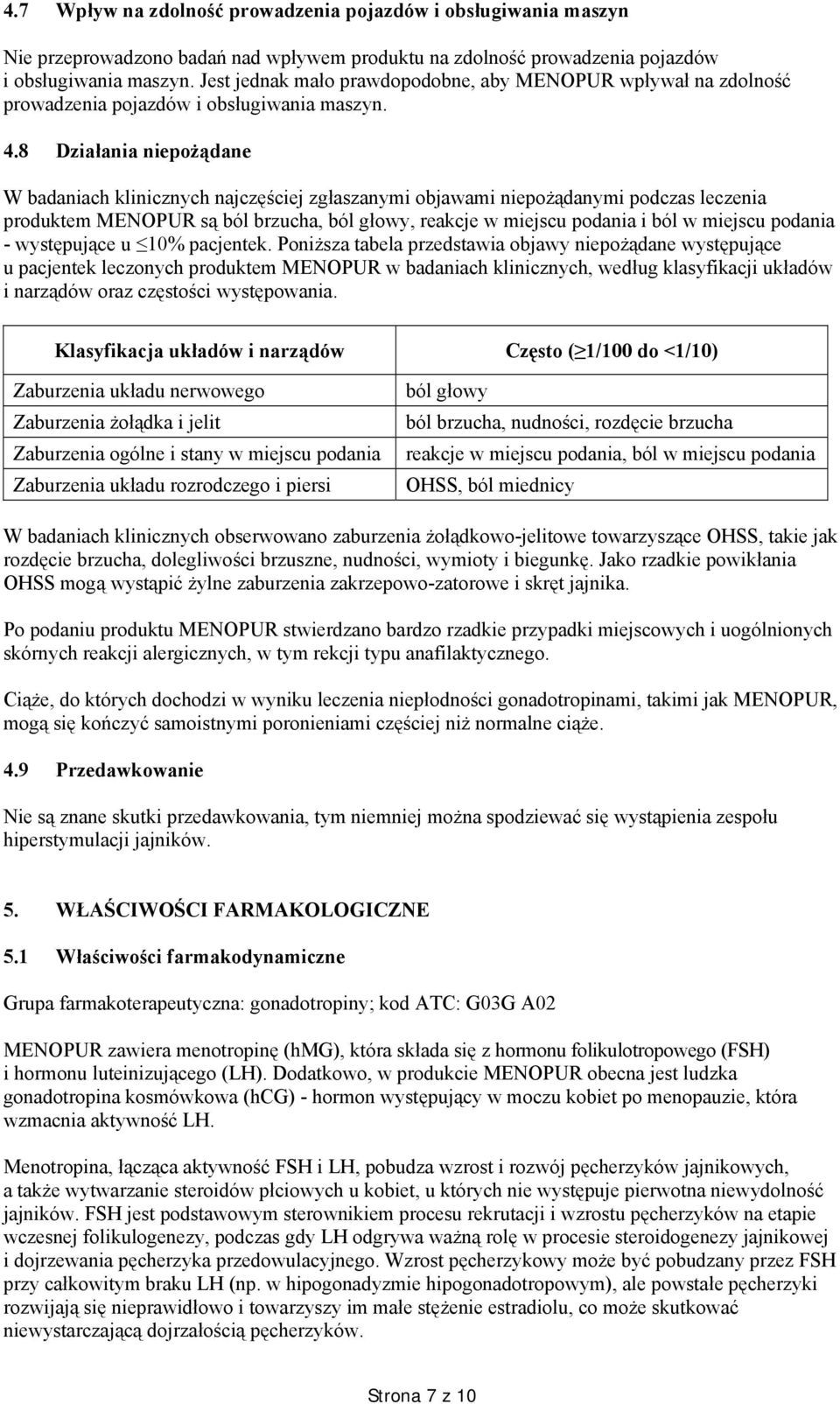 8 Działania niepożądane W badaniach klinicznych najczęściej zgłaszanymi objawami niepożądanymi podczas leczenia produktem MENOPUR są ból brzucha, ból głowy, reakcje w miejscu podania i ból w miejscu