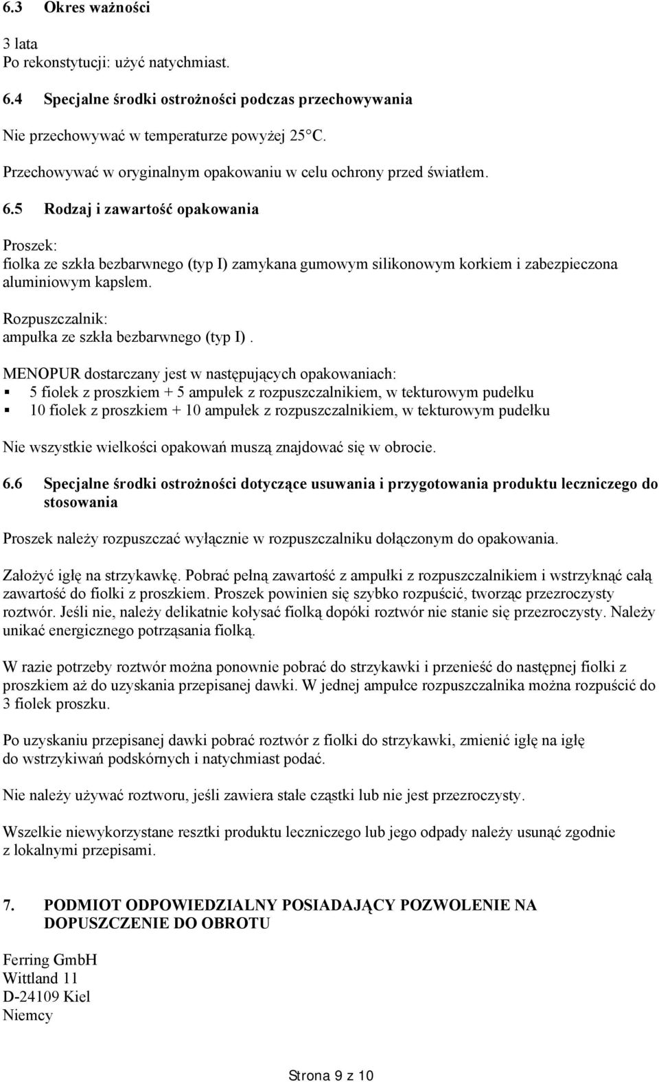 5 Rodzaj i zawartość opakowania Proszek: fiolka ze szkła bezbarwnego (typ I) zamykana gumowym silikonowym korkiem i zabezpieczona aluminiowym kapslem.