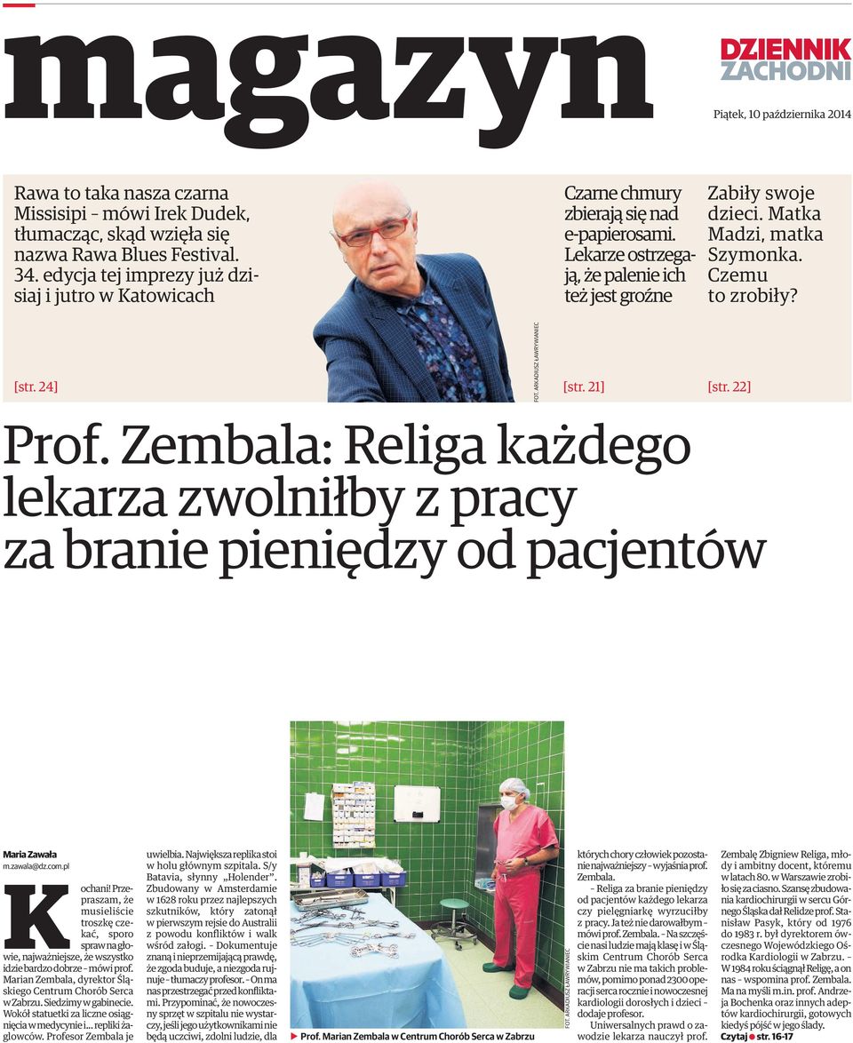 Czemu tozrobiły? [str. 24] FOT. ARKADIUSZ ŁAWRYWIANIEC [str. 21] [str. 22] Prof.Zembala:Religakażdego lekarzazwolniłbyzpracy zabraniepieniędzyodpacjentów MariaZawała m.zawala@dz.com.pl Kochani!