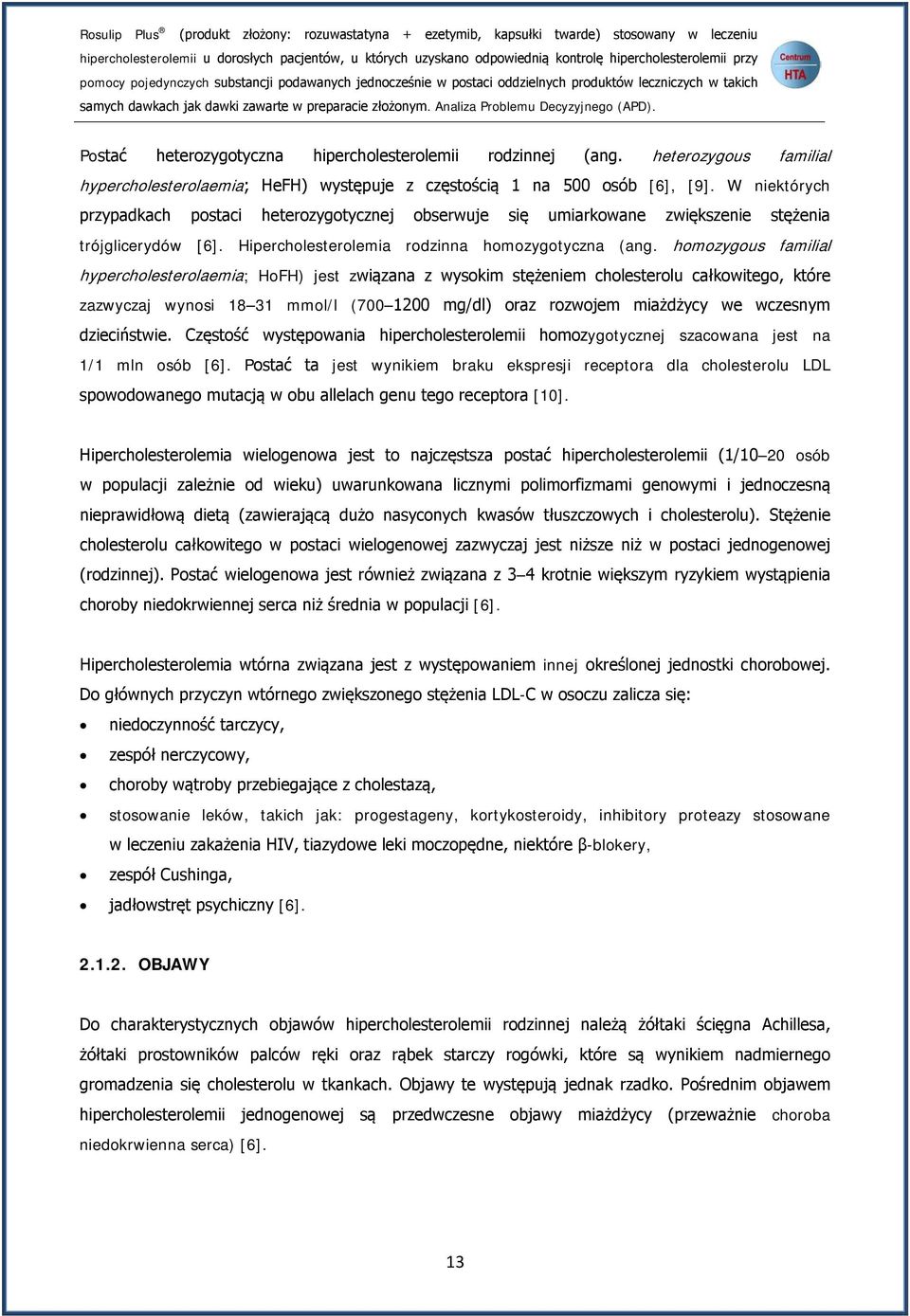 Analiza Problemu Decyzyjnego (APD). Postać heterozygotyczna hipercholesterolemii rodzinnej (ang. heterozygous familial hypercholesterolaemia; HeFH) występuje z częstością 1 na 500 osób [6], [9].