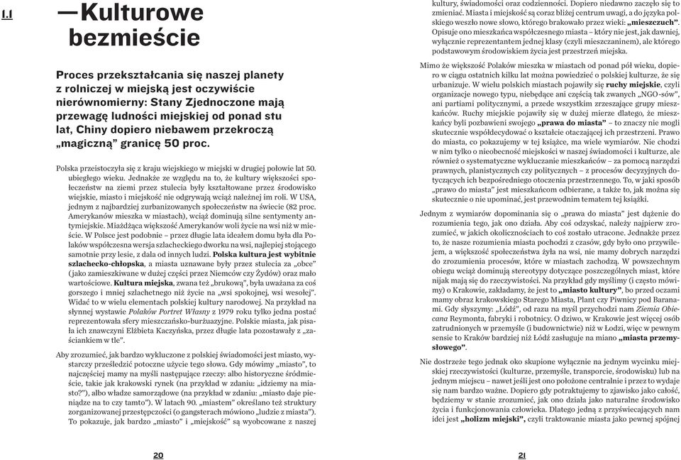 Jednakże ze względu na to, że kultury większości społeczeństw na ziemi przez stulecia były kształtowane przez środowisko wiejskie, miasto i miejskość nie odgrywają wciąż należnej im roli.