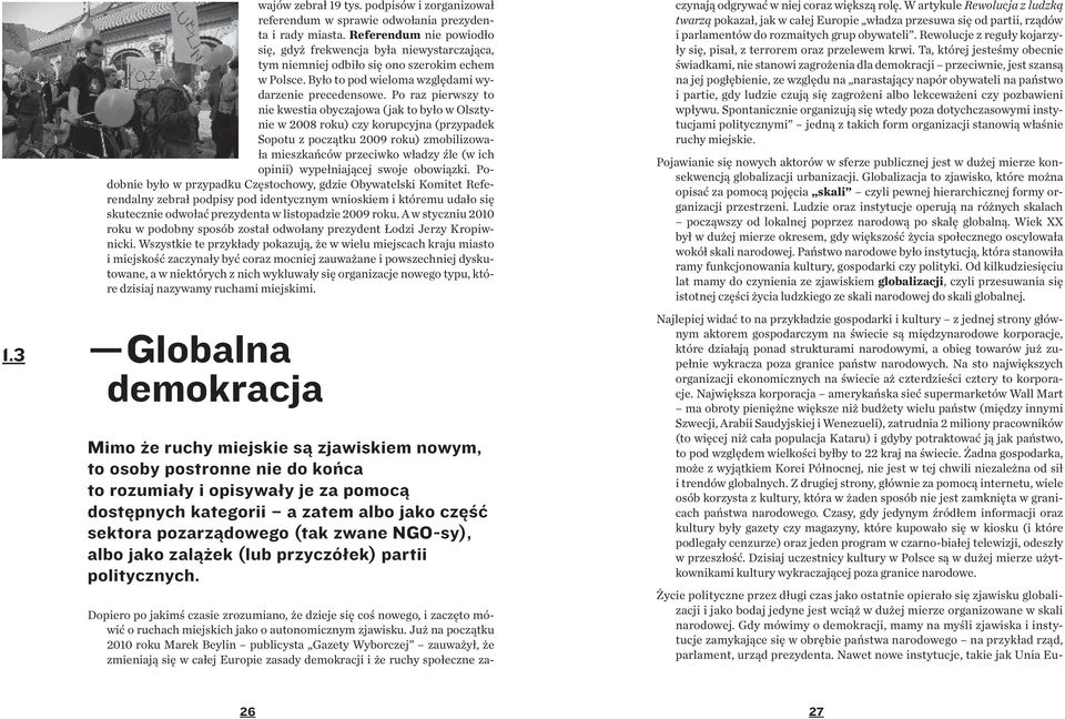 Po raz pierwszy to nie kwestia obyczajowa ( jak to było w Olsztynie w 2008 roku) czy korupcyjna (przypadek Sopotu z początku 2009 roku) zmobilizowała mieszkańców przeciwko władzy źle (w ich opinii)