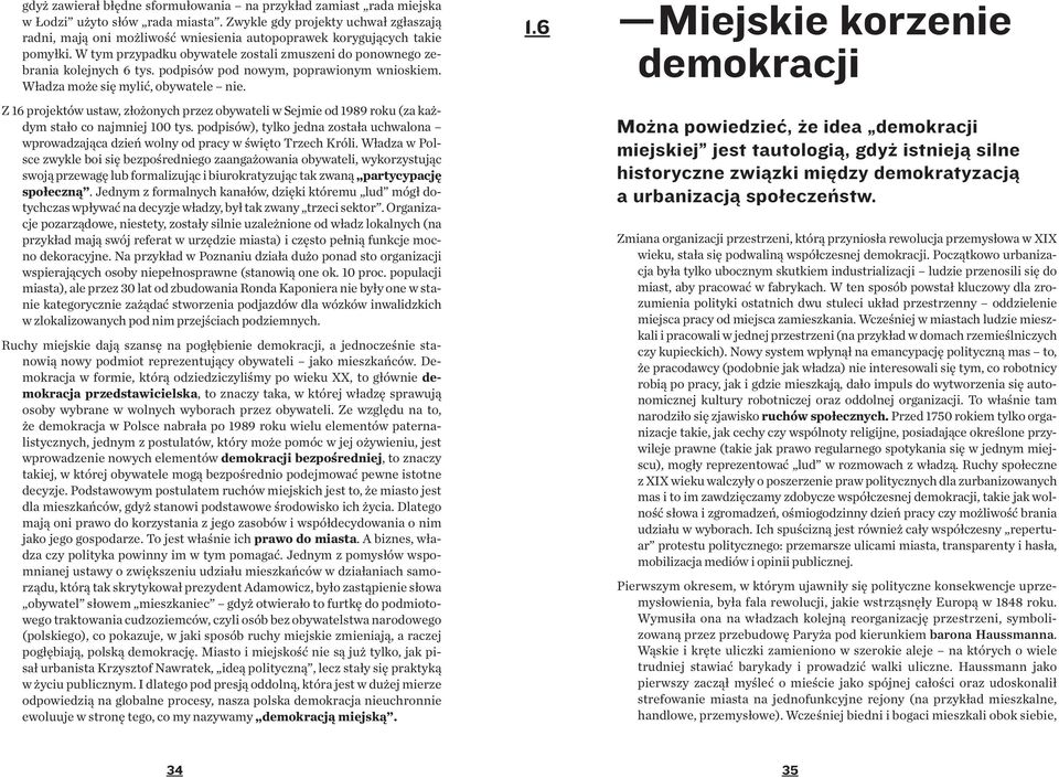 podpisów pod nowym, poprawionym wnioskiem. Władza może się mylić, obywatele nie. Z 16 projektów ustaw, złożonych przez obywateli w Sejmie od 1989 roku (za każdym stało co najmniej 100 tys.