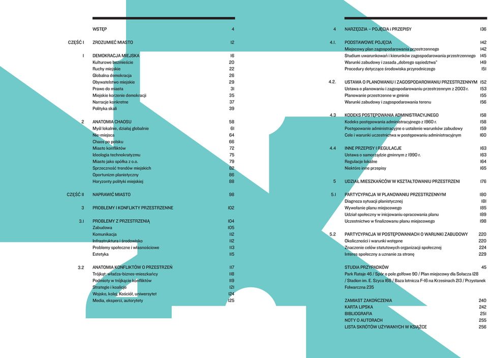 Ideologia technokratyzmu 75 Miasto jako spółka z o.o. 79 Sprzeczność trendów miejskich 82 Oportunizm planistyczny 86 Horyzonty polityki miejskiej 88 CZĘŚĆ II 2 3.1 4.1. 4.2. 4.3 4.