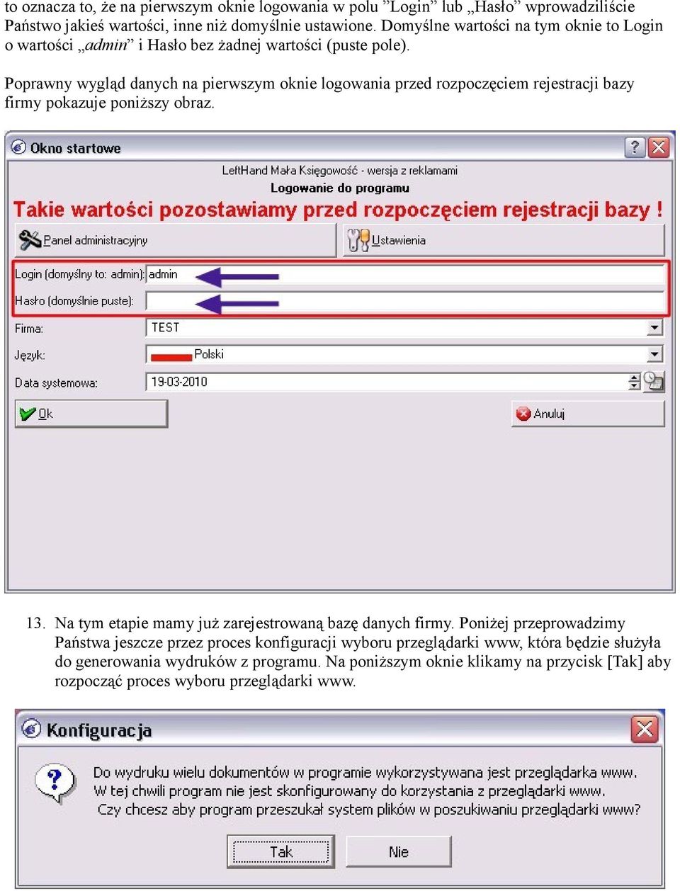 Poprawny wygląd danych na pierwszym oknie logowania przed rozpoczęciem rejestracji bazy firmy pokazuje poniższy obraz. 13.