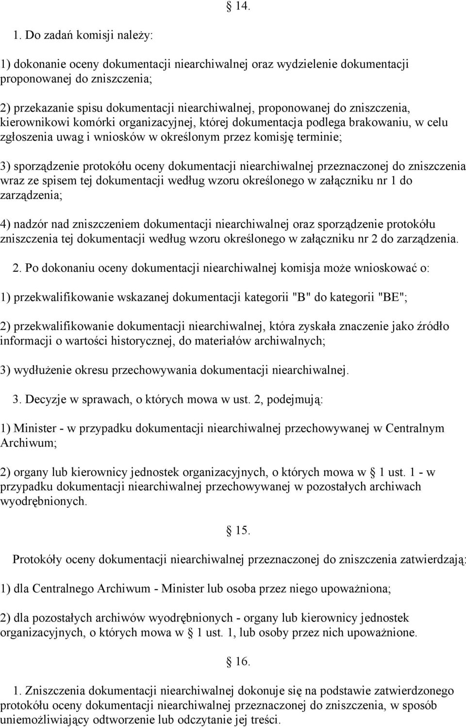 zniszczenia, kierownikowi komórki organizacyjnej, której dokumentacja podlega brakowaniu, w celu zgłoszenia uwag i wniosków w określonym przez komisję terminie; 3) sporządzenie protokółu oceny