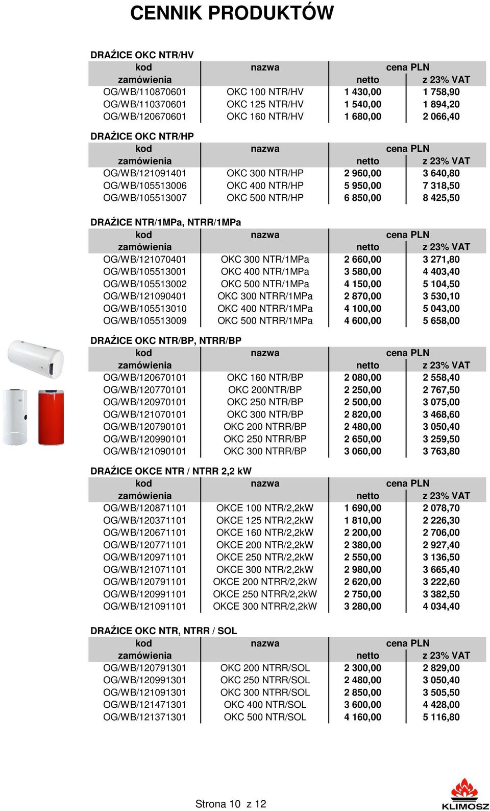 NTR/1MPa 2 660,00 3 271,80 OG/WB/105513001 OKC 400 NTR/1MPa 3 580,00 4 403,40 OG/WB/105513002 OKC 500 NTR/1MPa 4 150,00 5 104,50 OG/WB/121090401 OKC 300 NTRR/1MPa 2 870,00 3 530,10 OG/WB/105513010