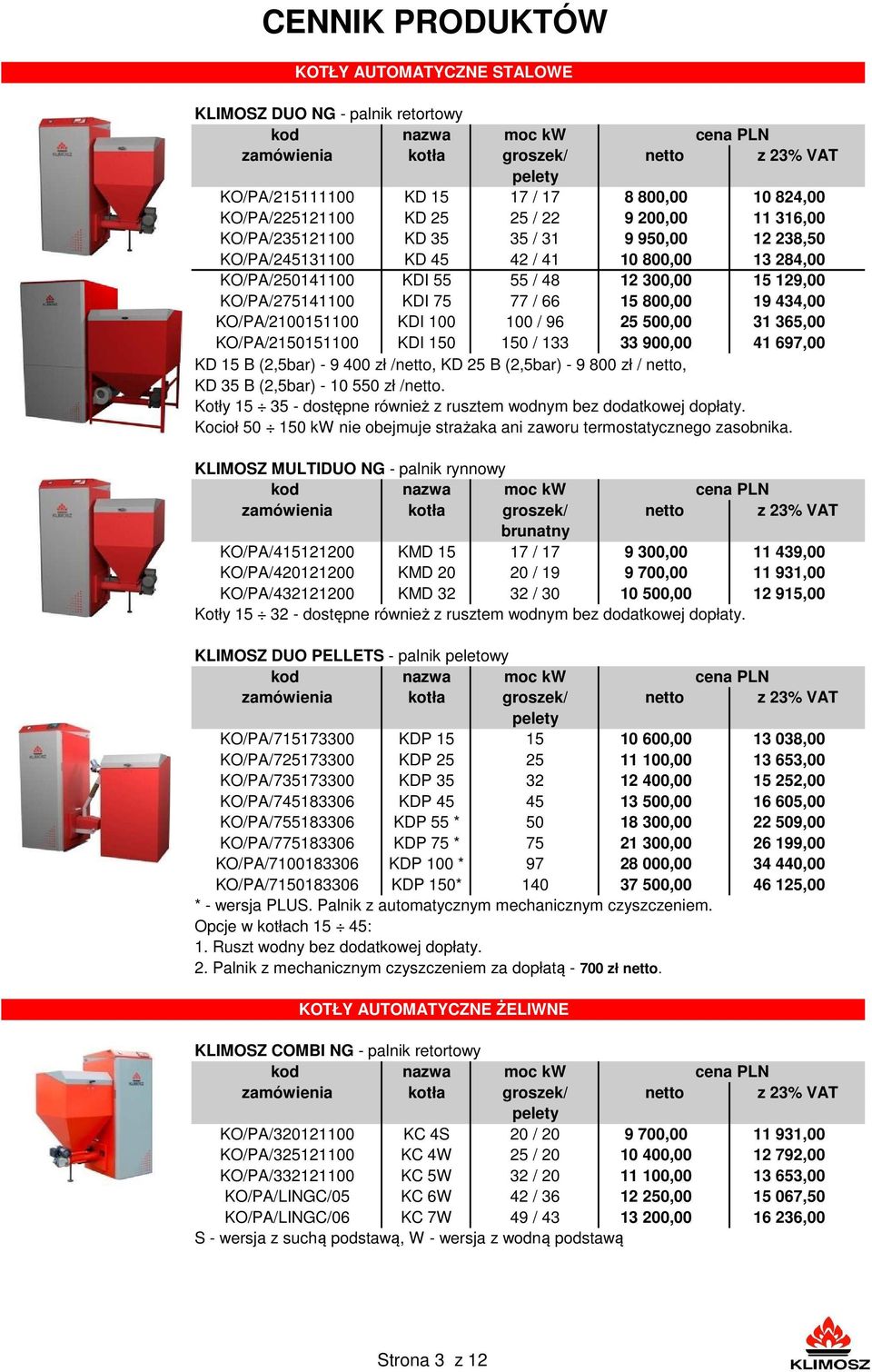 100 / 96 25 500,00 31 365,00 KO/PA/2150151100 KDI 150 150 / 133 33 900,00 41 697,00 KD 15 B (2,5bar) - 9 400 zł /netto, KD 25 B (2,5bar) - 9 800 zł / netto, KD 35 B (2,5bar) - 10 550 zł /netto.