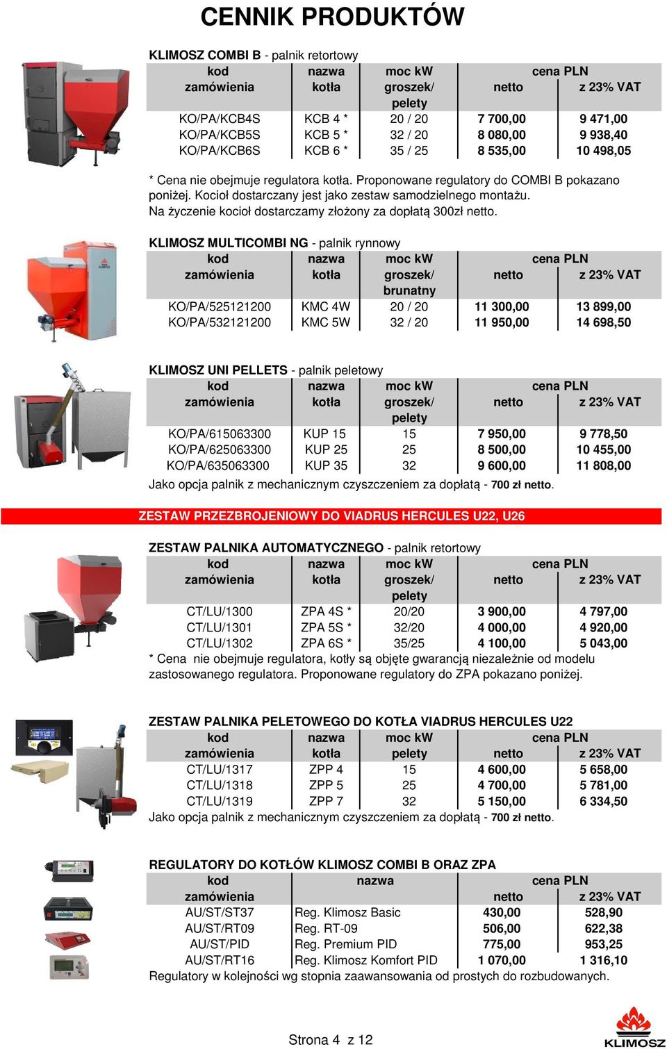 KLIMOSZ MULTICOMBI NG - palnik rynnowy moc kw brunatny KO/PA/525121200 KMC 4W 20 / 20 11 300,00 13 899,00 KO/PA/532121200 KMC 5W 32 / 20 11 950,00 14 698,50 KLIMOSZ UNI PELLETS - palnik peletowy moc