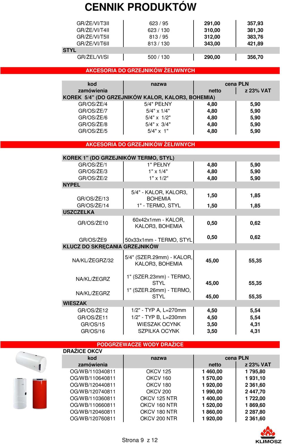 AKCESORIA DO GRZEJNIKÓW ŻELIWNYCH KOREK 1" (DO GRZEJNIKÓW TERMO, STYL) GR/OS/ŻE/1 1" PEŁNY GR/OS/ŻE/3 1" x 1/4" GR/OS/ŻE/2 1" x 1/2" NYPEL 5/4" - KALOR, KALOR3, GR/OS/ŻE/13 BOHEMIA 1,50 1,85