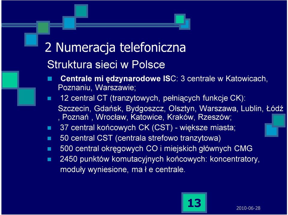 Katowice, Kraków, Rzeszów; 37 central końcowych CK (CST) - większe miasta; 50 central CST (centrala strefowo tranzytowa) 500